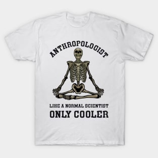 Anthropologist Like a Normal Scientist Only Cooler T-Shirt